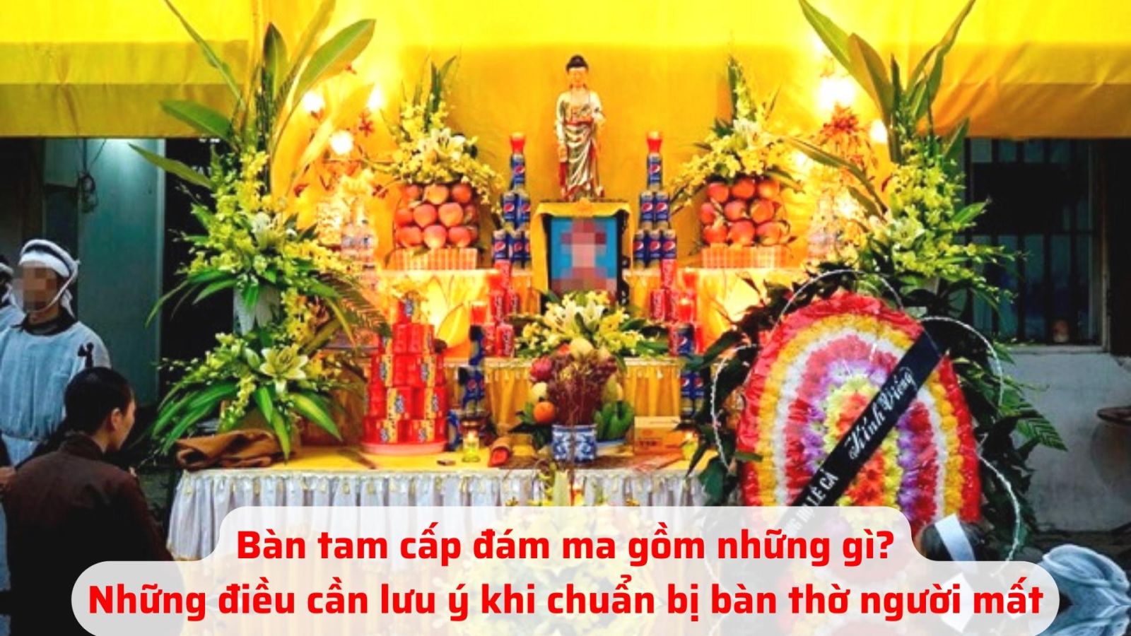 Bàn tam cấp đám ma gồm những gì? Những điều cần lưu ý khi chuẩn bị bàn thờ người mất