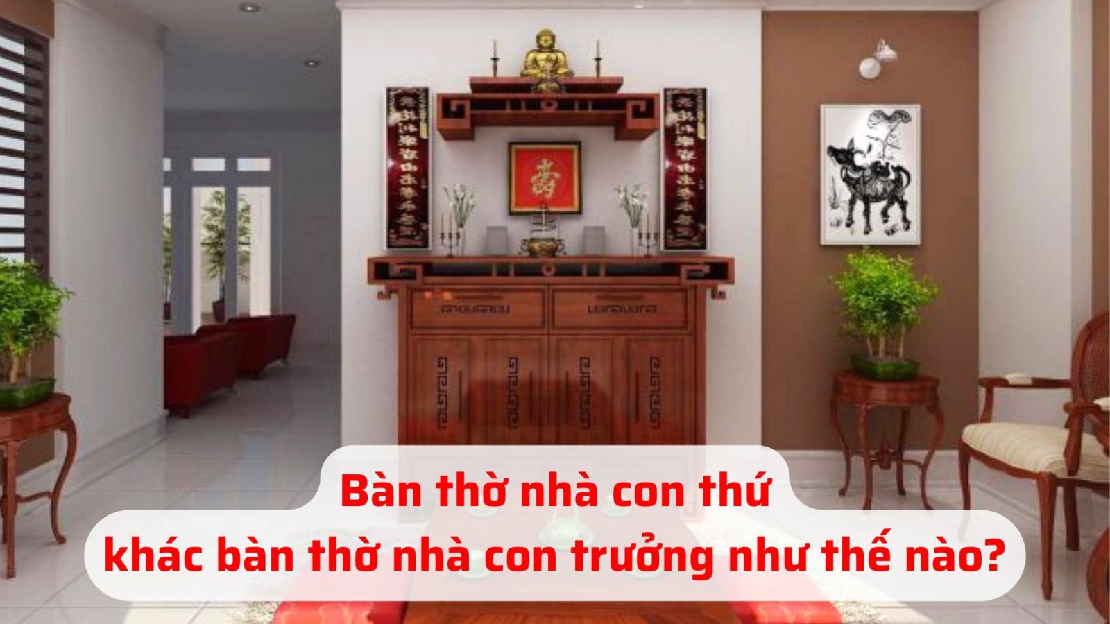 Bàn thờ nhà con thứ khác bàn thờ nhà con trưởng như thế nào?